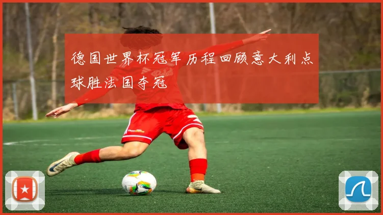 德国世界杯冠军历程回顾意大利点球胜法国夺冠