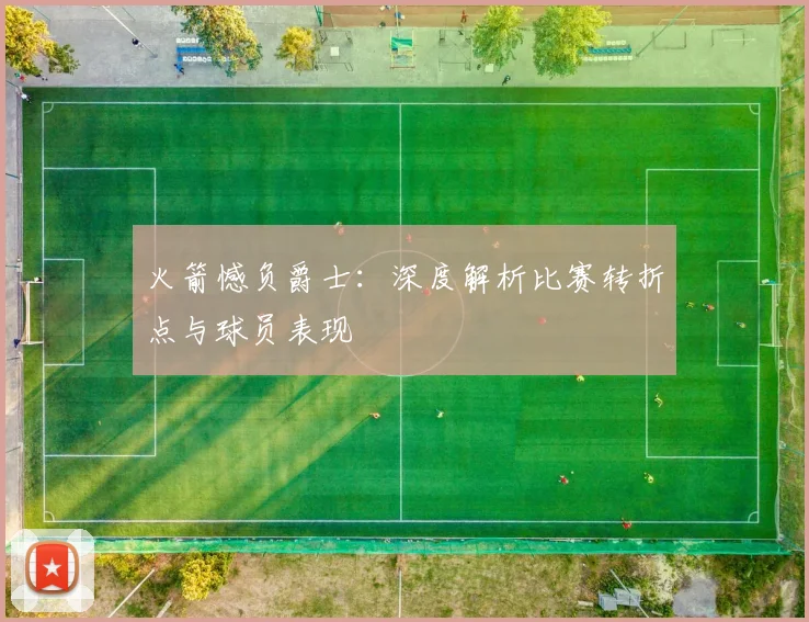 火箭憾负爵士：深度解析比赛转折点与球员表现