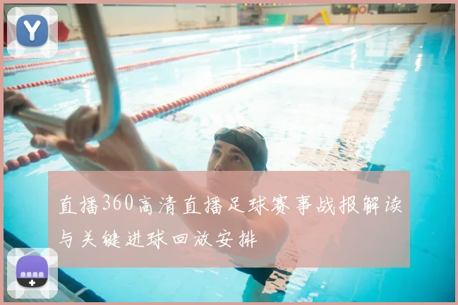 直播360高清直播足球赛事战报解读与关键进球回放安排